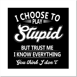 I Choose To Play Stupid But Trust Me I Know Everything You Thing I Don't Posters and Art